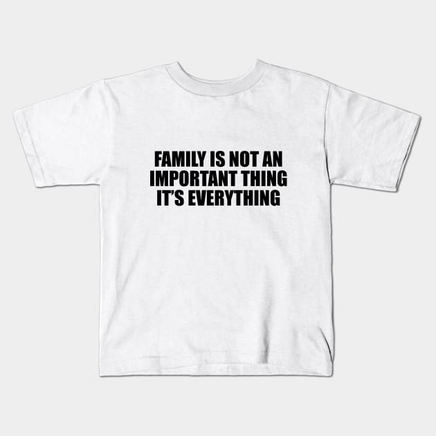 Family is not an important thing. It’s everything Kids T-Shirt by D1FF3R3NT